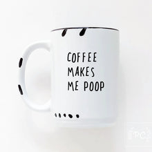 Load image into Gallery viewer, A white ceramic mug with black text that reads 'COFFEE MAKES ME POOP' and small black dots around the circumference.