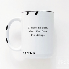 Load image into Gallery viewer, i have no idea what the fuck i'm doing mug