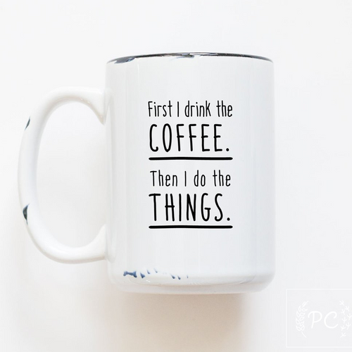 first i drink the coffee then i do the things mug