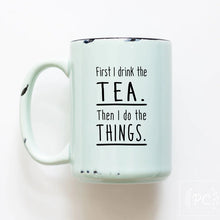 Load image into Gallery viewer, first i drink the tea then i do the things mug
