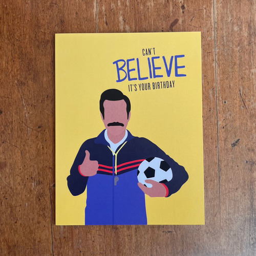 can't believe it's your birthday card. ted lasso birthday card. made in alberta.