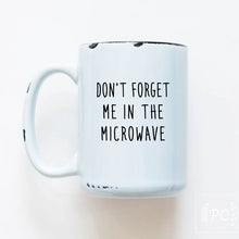 Load image into Gallery viewer, don&#39;t forget me in the microwave mug
